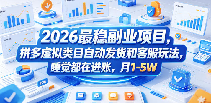 2026最稳副业项目，拼多多虚拟类目自动发货和客服玩法，睡觉都在进账，月1-5W【揭秘】-天梦资源网