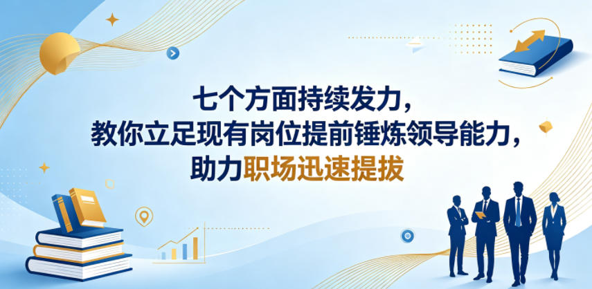 付费文章：七个方面持续发力，教你立足现有岗位提前锤炼领导能力，助力职场迅速提拔-天梦资源网