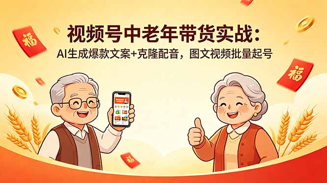 视频号中老年带货实战：AI生成爆款文案+克隆配音，图文视频批量起号-天梦资源网