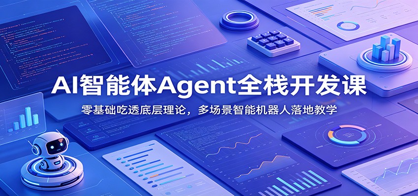 AI智能体Agent全栈开发课：零基础吃透底层理论，多场景智能机器人落地教学-天梦资源网