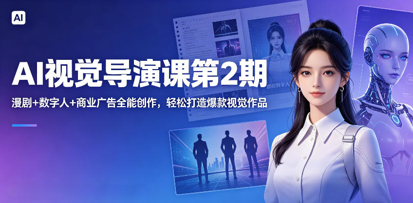 AI视觉导演课第2期，漫剧+数字人+商业广告全能创作，轻松打造爆款视觉作品-天梦资源网