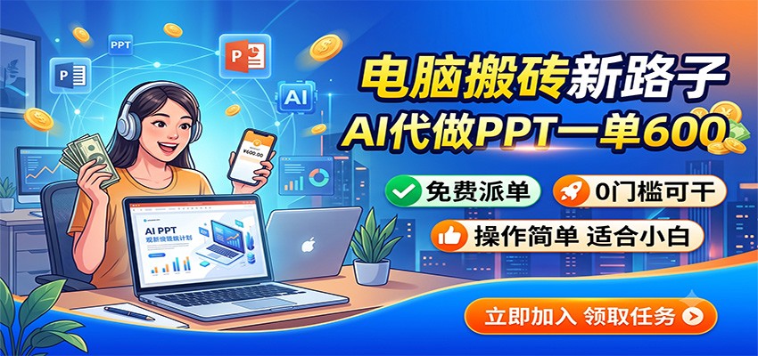 电脑搬砖新路子：AI代做PPT一单600，免费派单，0门槛可干-天梦资源网