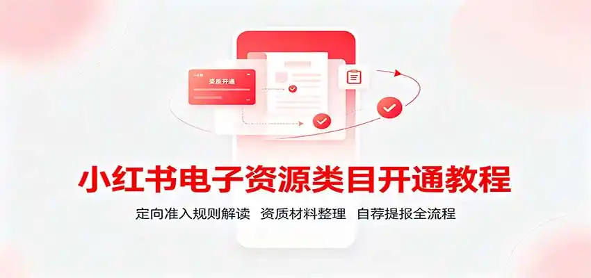 小红书电子资源类目开通教程：定向准入规则解读，资质材料整理，自荐提报全流程-天梦资源网