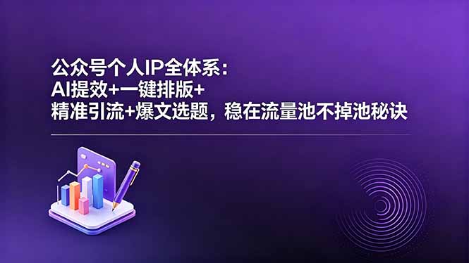 公众号个人IP全体系：AI提效+一键排版+精准引流+爆文选题，稳在流量池不掉池秘诀-天梦资源网