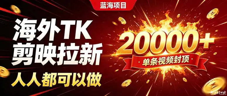 海外TK拉新新玩法，剪映就能做，不用经验不用粉丝，单条视频收益上限20000+-天梦资源网
