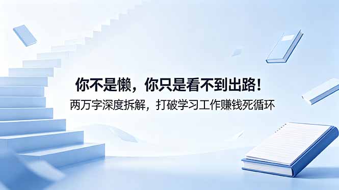 付费文章：你不是懒，你只是看不到出路！两万字深度拆解，打破学习工作赚钱死循环-天梦资源网