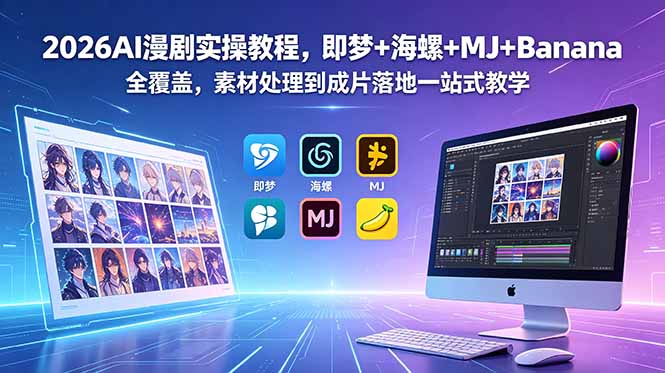 2026AI漫剧实操教程，即梦+海螺+MJ+Banana全覆盖，素材处理到成片落地一站式教学-天梦资源网