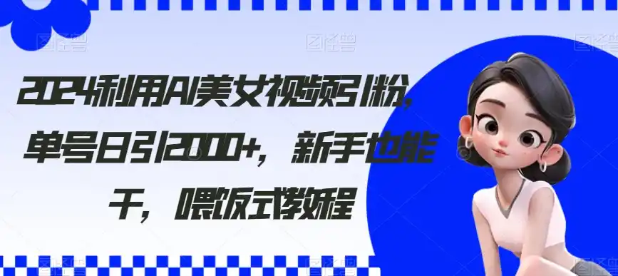 （8872期）利用AI美女视频引粉，单号日引2000+，新手也能干（教程+软件）-天梦资源网