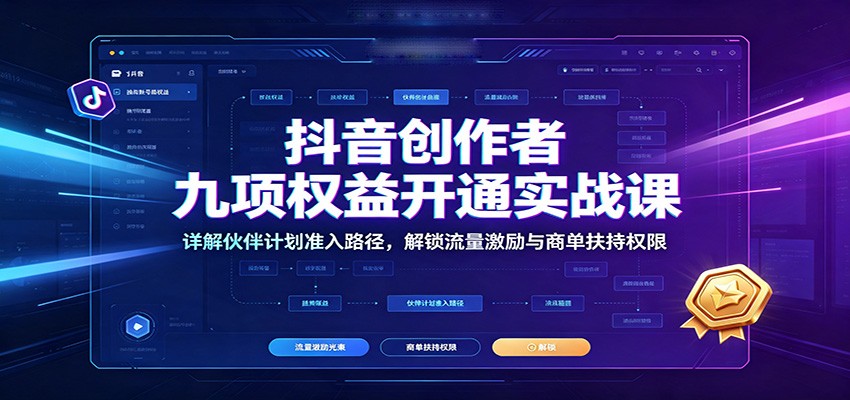 抖音创作者九项权益开通实战课：详解伙伴计划准入路径，解锁流量激励与商单扶持权限-天梦资源网