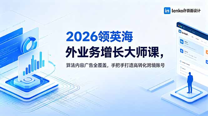 2026 领英海外业务增长大师课，算法内容广告全覆盖，手把手打造高转化跨境账号-天梦资源网