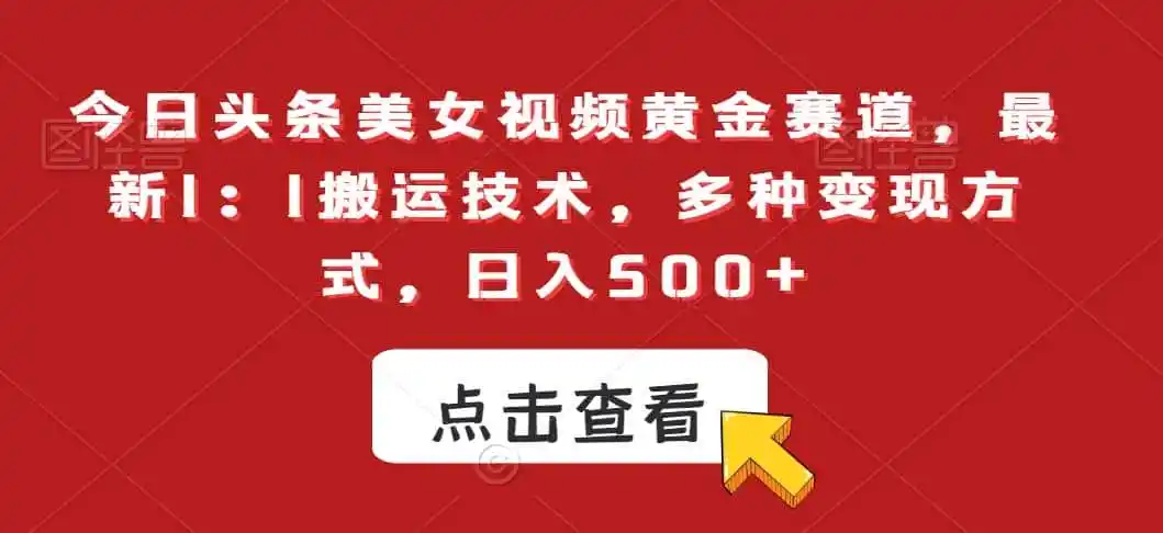 今日头条美女视频黄金赛道，最新1：1搬运技术，多种变现方式，日入500+【揭秘】-天梦资源网
