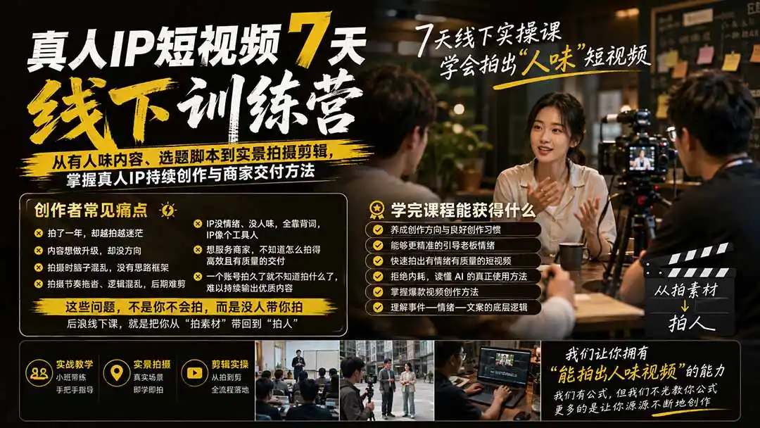 真人IP短视频7天训练营：从有人味内容、选题脚本到实景拍摄剪辑，掌握真人IP持续创作与商家交付方法-天梦资源网