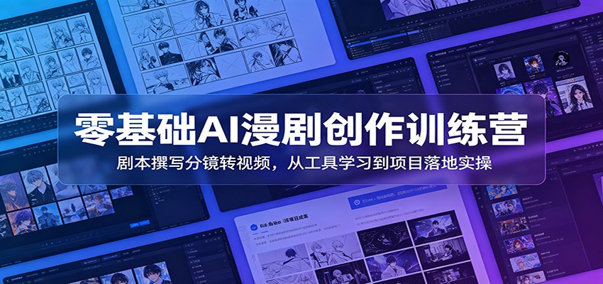 零基础AI漫剧创作训练营：剧本撰写分镜转视频，从工具学习到项目落地实操-天梦资源网