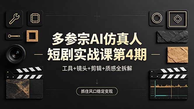 多参宗AI仿真人短剧实战课第4期，工具+镜头+剪辑+质感全拆解，抓住风口稳定变现-天梦资源网