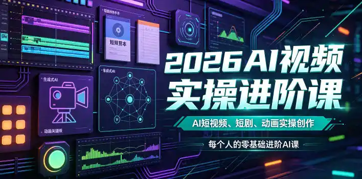 2026AI视频实操进阶课，AI短视频、短剧、动画实操创作，每个人的零基础进阶ai课(更新0825)-天梦资源网
