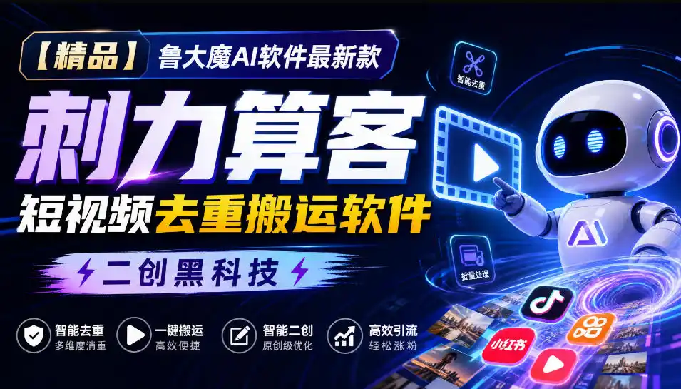 【精品】鲁大魔AI软件最新款刺力算客短视频去重搬运软件二创黑科技-天梦资源网
