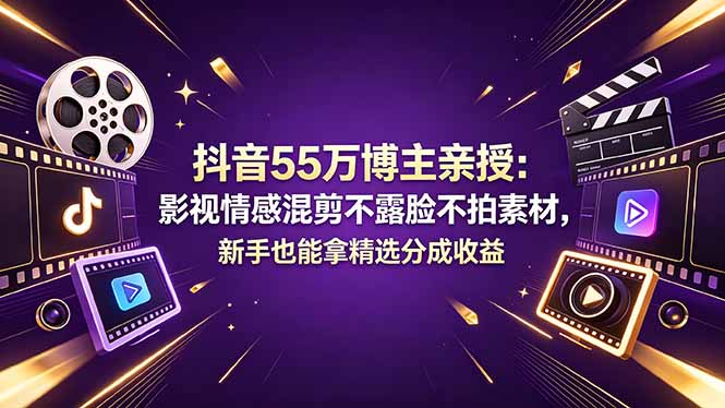 抖音55万博主亲授：影视情感混剪不露脸不拍素材，新手也能拿精选分成收益-天梦资源网