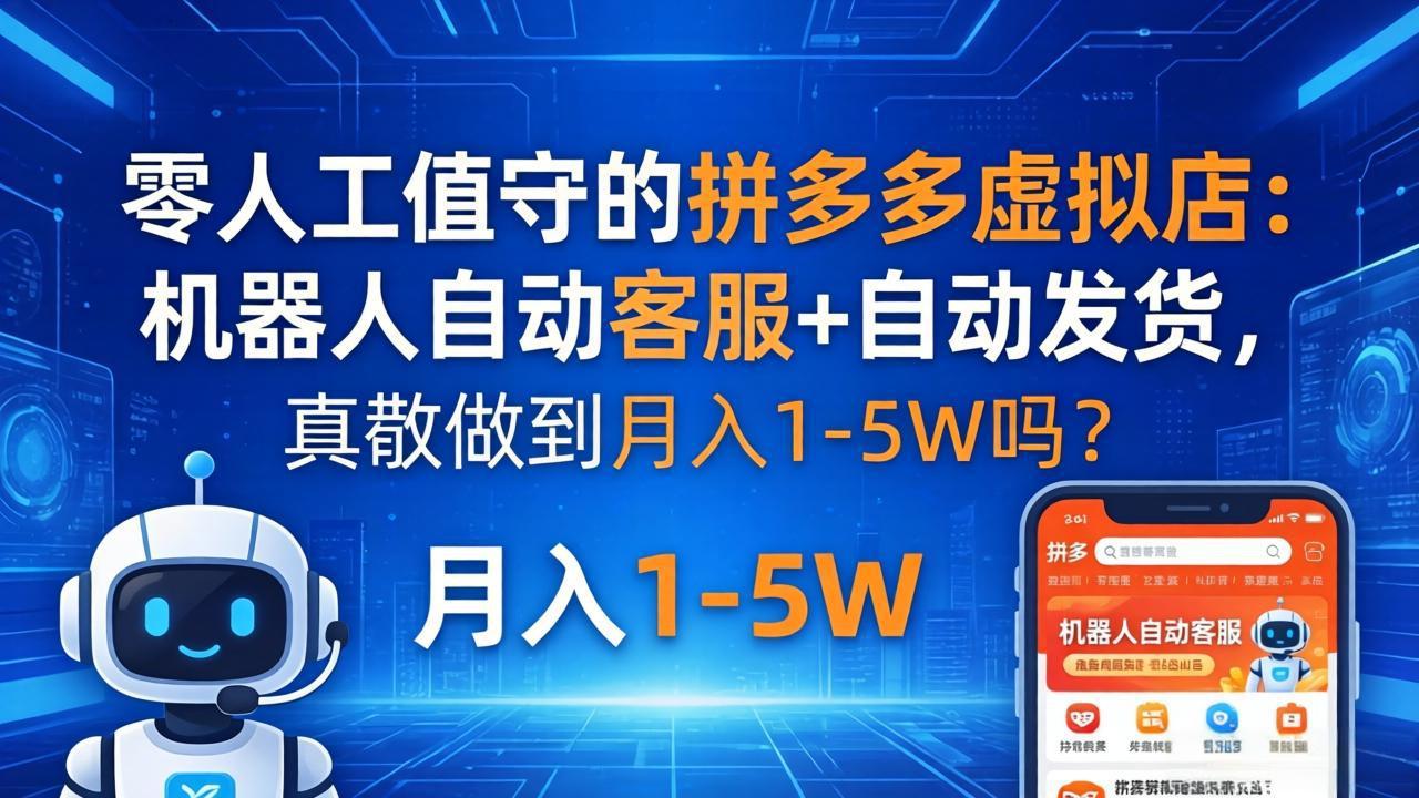 零人工值守的拼多多虚拟店：机器人自动客服+ 自动发货，真能做到月入 1-5W 吗？-天梦资源网