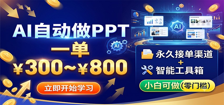 AI自动做PPT,一单300~800,永久接单渠道+工具,小白可做-天梦资源网