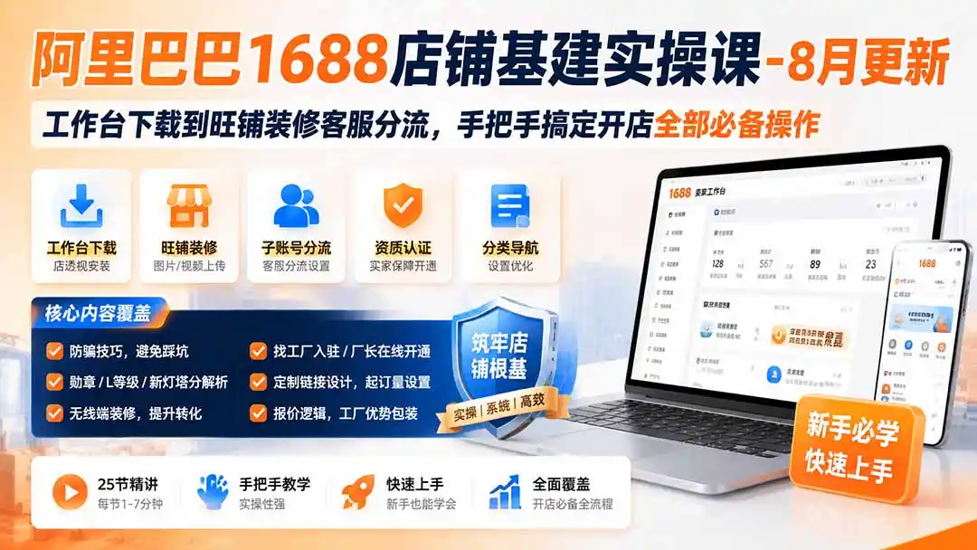 阿里巴巴1688店铺基建实操课-8月更新；工作台下载到旺铺装修客服分流，手把手搞定开店全部必备操作-天梦资源网