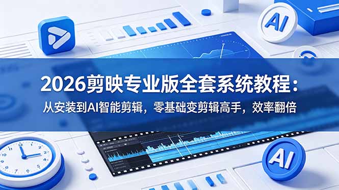 2026剪映专业版全套系统教程：从安装到AI智能剪辑，零基础变剪辑高手，效率翻倍-天梦资源网
