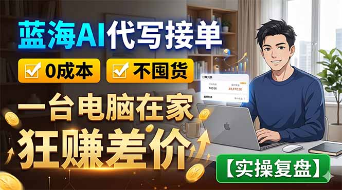 蓝海AI代写接单：0成本不囤货，一台电脑在家狂赚差价【实操复盘】-天梦资源网