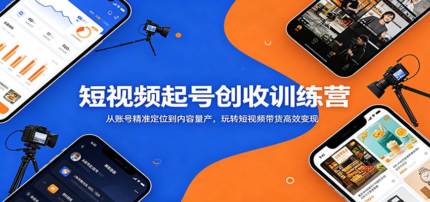 短视频起号创收训练营：从账号精准定位到内容量产，玩转短视频带货高效变现-天梦资源网