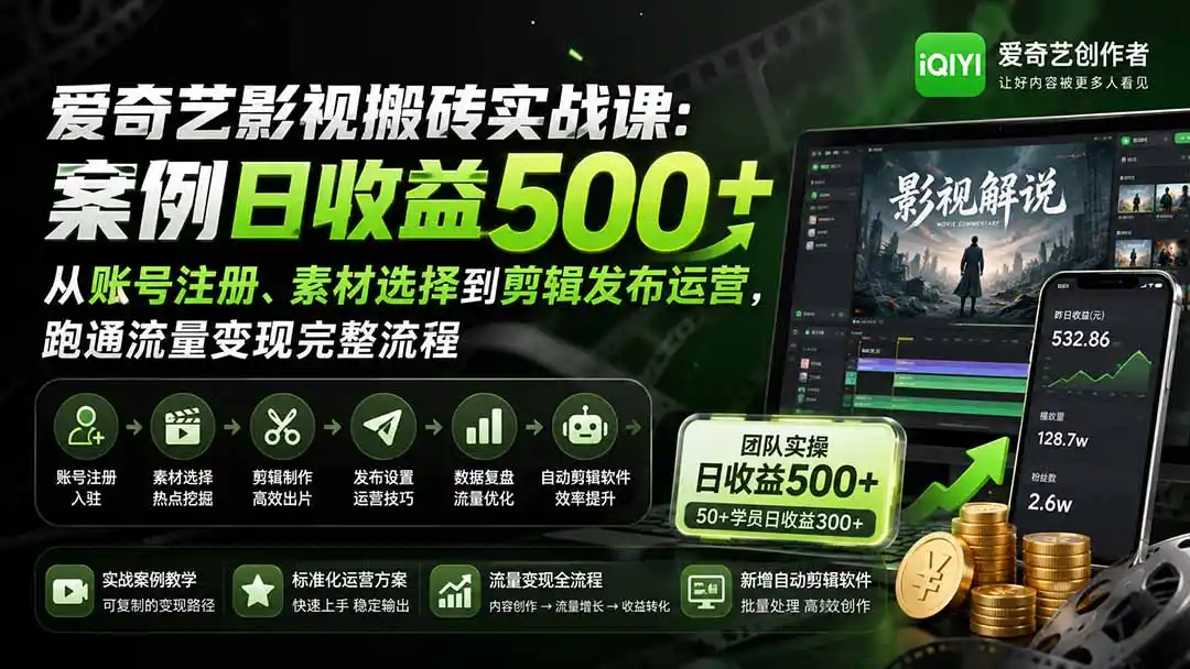 爱奇艺影视搬砖实战课：案例日收益500+，从账号注册、素材选择到剪辑发布运营，跑通流量变现完整流程-天梦资源网