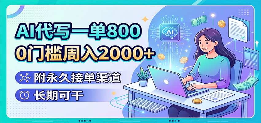 AI代写一单800，0门槛周入2000+，附永久接单渠道，长期可干-天梦资源网