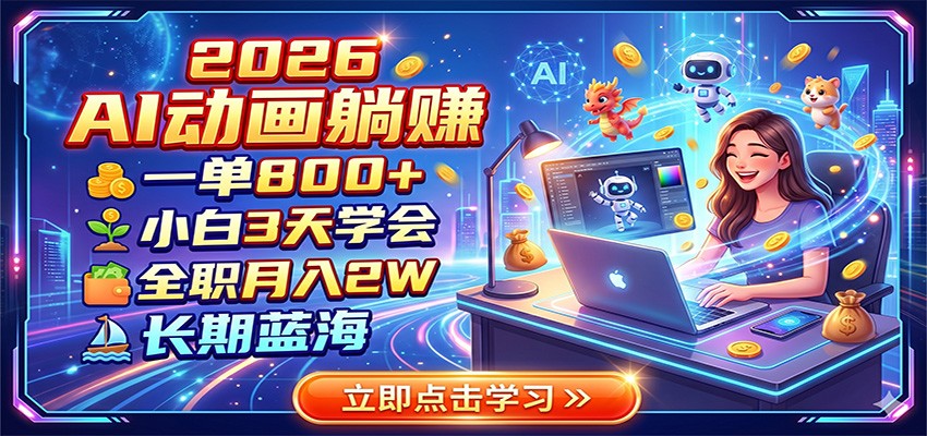 2026 AI动画躺赚：一单800+，小白3天学会，全职月入2W，长期蓝海-天梦资源网