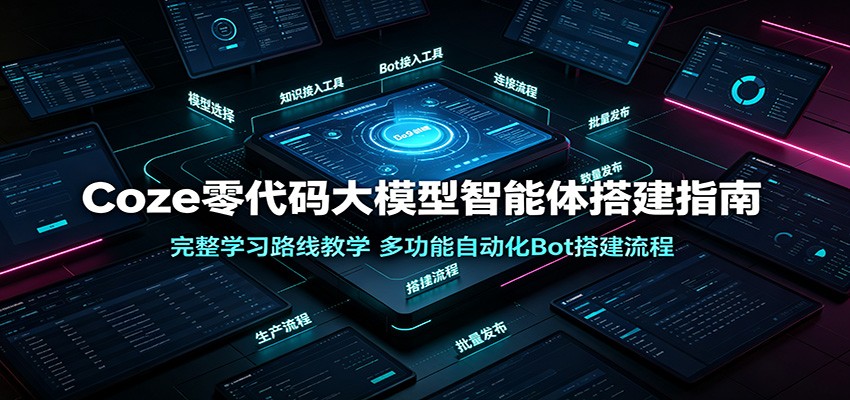 Coze零代码大模型智能体搭建指南：完整学习路线教学，多功能自动化Bot搭建流程-天梦资源网