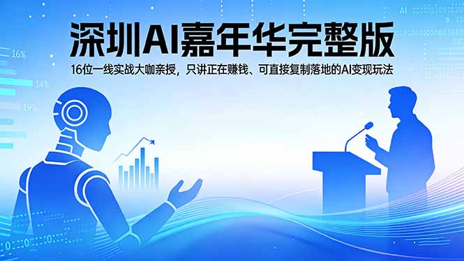2026深圳AI嘉年华完整版：16位一线实战大咖亲授，只讲正在赚钱、可直接复制落地的AI变现玩法-天梦资源网