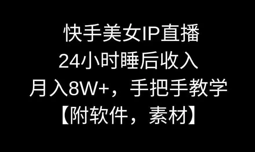 快手美女IP直播，24小时睡后收入，月入8W+，手把手教学【附软件，素材】【揭秘】-天梦资源网