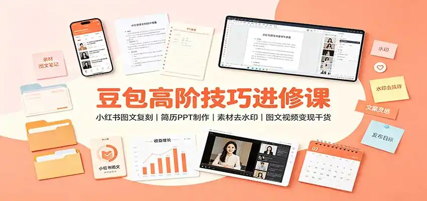 豆包高阶技巧进修课：小红书图文复刻，简历PPT制作，素材去水印，图文视频变现干货-天梦资源网