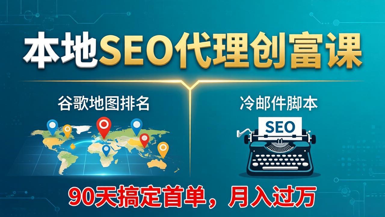 本地SEO代理创富课：谷歌地图排名+冷邮件脚本，90天搞定首单，月入过万实战体系-天梦资源网