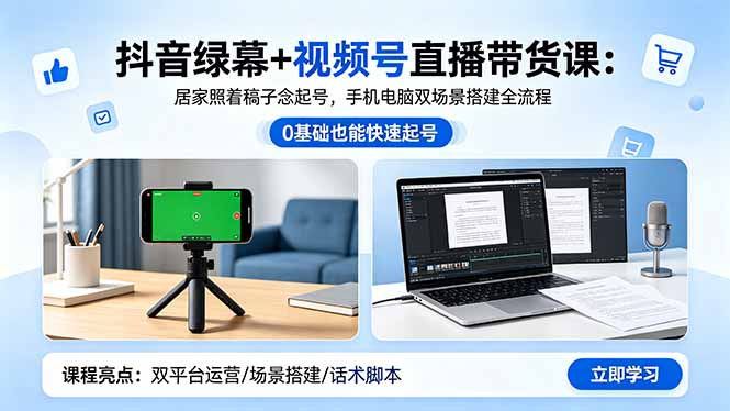 抖音绿幕+视频号直播带货课：居家照着稿子念起号，手机电脑双场景搭建全流程-天梦资源网