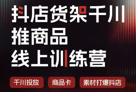 抖店货架千川推商品线上训练营(更新8月)-天梦资源网
