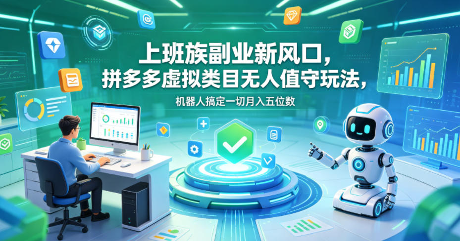 上班族副业新风口，拼多多虚拟类目无人值守玩法，机器人搞定一切月入五位数【揭秘】-天梦资源网