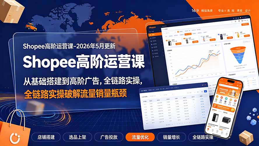 Shopee高阶运营课-2026年更新，从基础搭建到高阶广告，全链路实操破解流量销量瓶颈-天梦资源网