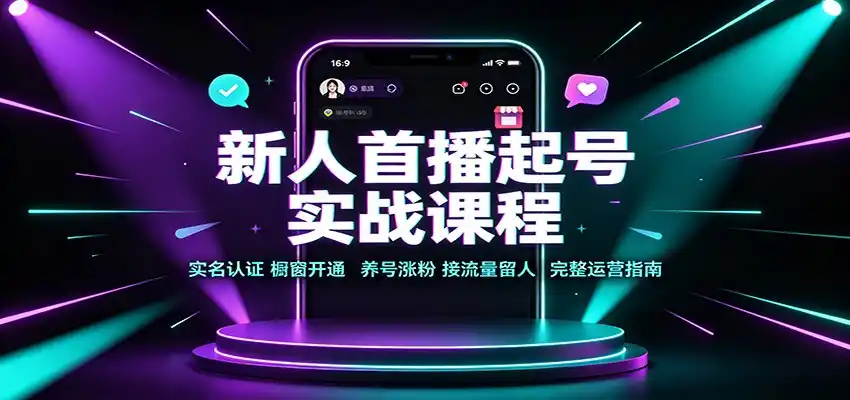 新人首播起号实战课程：实名认证橱窗开通，养号涨粉，接流量留人完整运营指南-天梦资源网