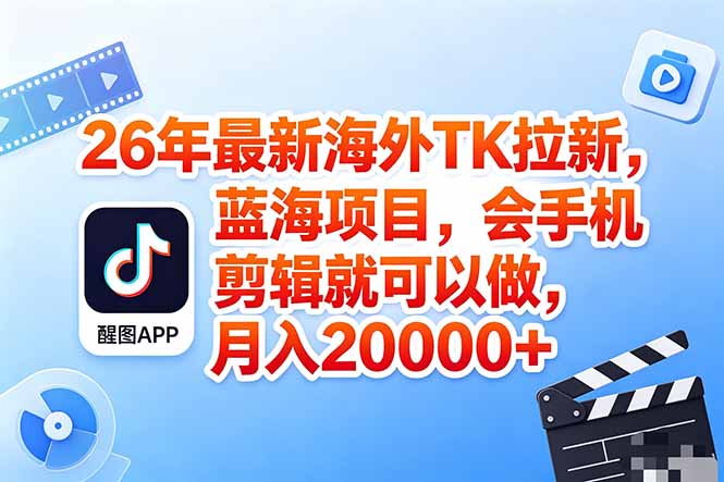 海外TK剪映拉新风口，蓝海轻创业，会手机剪辑实操稳赚月入2w+(保姆级课程-天梦资源网