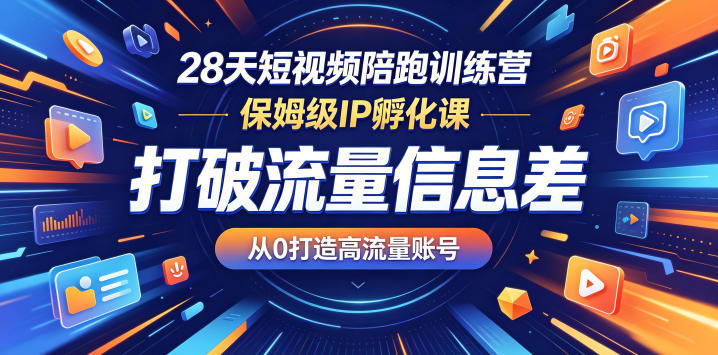 28天短视频陪跑训练营，保姆级IP孵化课，打破流量信息差，从0打造高流量账号-天梦资源网