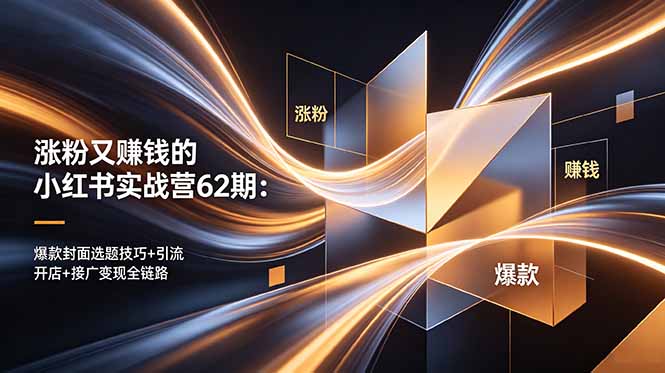 涨粉又赚钱的小红书实战营62期：爆款封面选题技巧+引流开店+接广变现全链路-天梦资源网