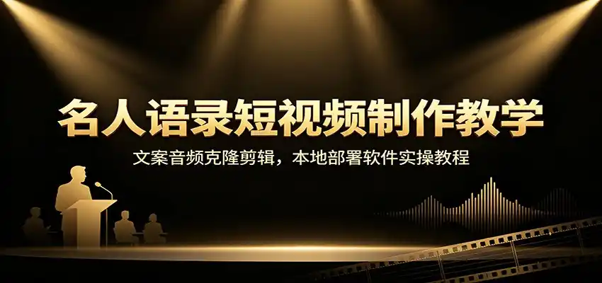 名人语录短视频制作教学：文案音频克隆剪辑，本地部署软件实操教程-天梦资源网