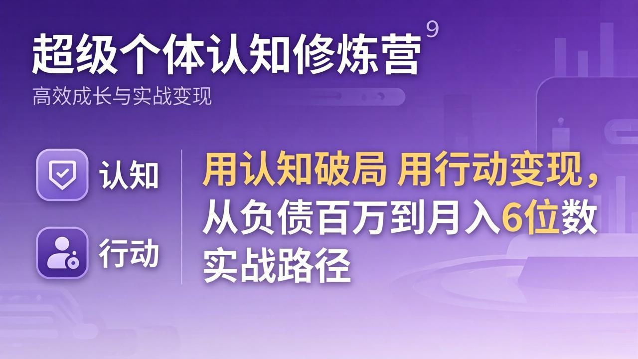 超级个体认知修炼营：用认知破局用行动变现，从负债百万到月入6位数实战路径-天梦资源网